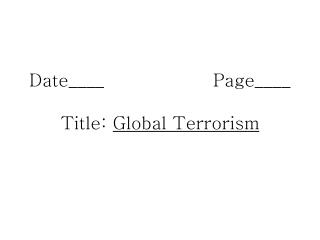 Date____ 			 Page____ Title: Global Terrorism
