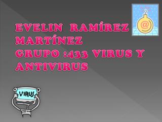 EVELIN RAMÍREZ MARTÍNEZ GRUPO :433 VIRUS Y ANTIVIRUS