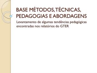 BASE MÉTODOS, TÉCNICAS, PEDAGOGIAS E ABORDAGENS