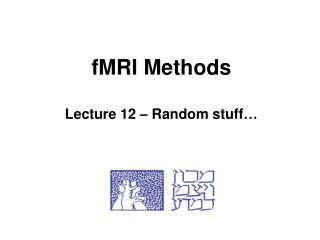 fMRI Methods Lecture 12 – Random stuff…