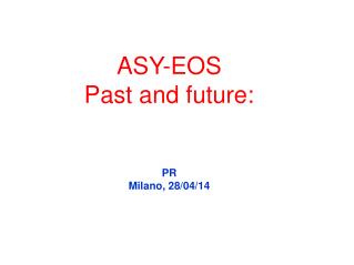 ASY-EOS Past and future: PR Milano, 28/04/14