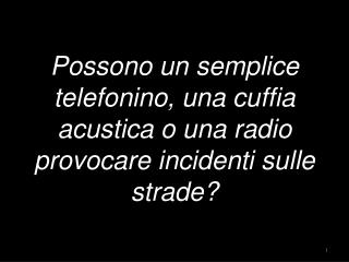Possono un semplice telefonino, una cuffia acustica o una radio provocare incidenti sulle strade?