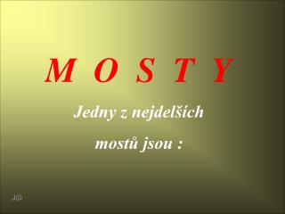 M O S T Y Jedny z nejdelších mostů jsou :