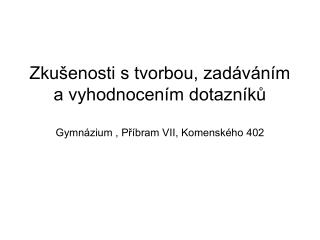 Zkušenosti s tvorbou, zadáváním a vyhodnocením dotazníků Gymnázium , Příbram VII, Komenského 402