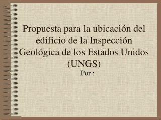 Propuesta para la ubicación del edificio de la Inspección Geológica de los Estados Unidos (UNGS)