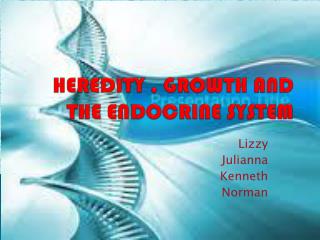 HEREDITY , GROWTH AND THE ENDOCRINE SYSTEM