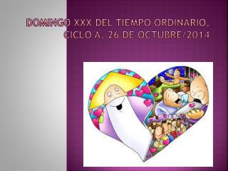 DOMINGO XXX DEL TIEMPO ORDINARIO, CICLO A, 26 DE OCTUBRE/2014