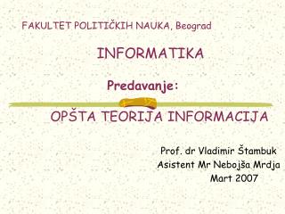 FAKULTET POLITI ČKIH NAUKA, Beograd INFORMATIKA Predavanje: OPŠTA TEORIJA INFORMACIJA