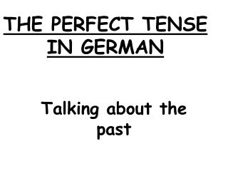 THE PERFECT TENSE IN GERMAN
