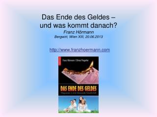 Das Ende des Geldes – und was kommt danach? Franz Hörmann Bergwirt , Wien XIII, 20.06.2013