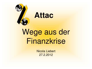 Wege aus der Finanzkrise Nicola Liebert 27.2.2012