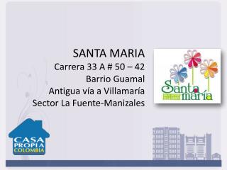 SANTA MARIA Carrera 33 A # 50 – 42 Barrio Guamal Antigua vía a Villamaría