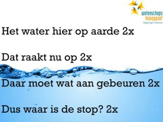 Het water hier op aarde 2x Dat raakt nu op 2x Daar moet wat aan gebeuren 2x