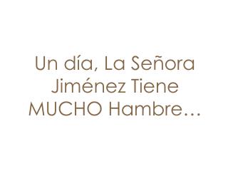 Un día, La Señora Jiménez Tiene MUCHO Hambre…