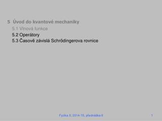 5 Úvod do kvantové mechaniky 5.1 Vlnová funkce 5.2 Operátory