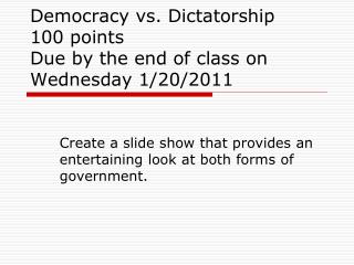 Democracy vs. Dictatorship 100 points Due by the end of class on Wednesday 1/20/2011