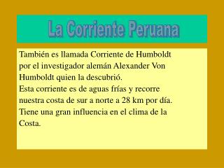También es llamada Corriente de Humboldt por el investigador alemán Alexander Von