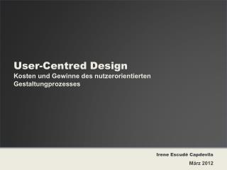User - Centred Design Kosten und Gewinne des nutzerorientierten Gestaltungprozesses