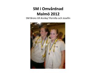 SM i Omvårdnad Malmö 2012 SM Brons till Arvika/ Pernilla och Josefin