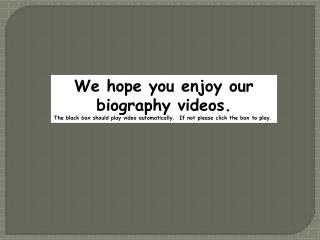 We hope you enjoy our biography videos.