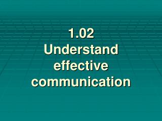 1.02 Understand effective communication