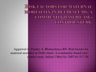 R isk factors for maternal mortality in Delhi slums: A community-based case-control study.