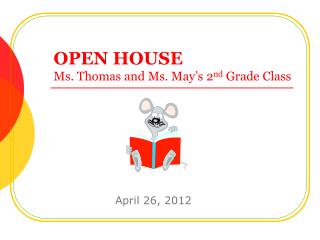 OPEN HOUSE Ms. Thomas and Ms. May’s 2 nd Grade Class