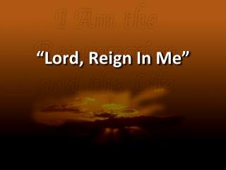 “Lord, Reign In Me”