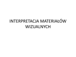 INTERPRETACJA MATERIAŁÓW WIZUALNYCH