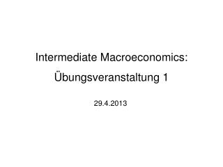 Intermediate Macroeconomics : Übungsveranstaltung 1