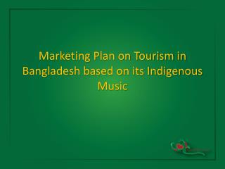 Marketing Plan on Tourism in Bangladesh based on its Indigenous Music