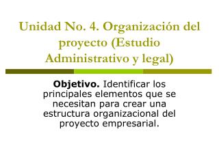 Unidad No. 4. Organización del proyecto (Estudio Administrativo y legal)