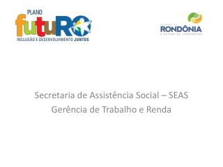 Secretaria de Assistência Social – SEAS Gerência de Trabalho e Renda