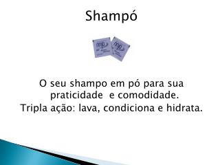 Shampó O seu shampo em pó para sua praticidade e comodidade.