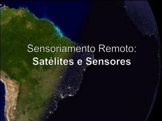 Sensoriamento Remoto : Satélites e Sensores