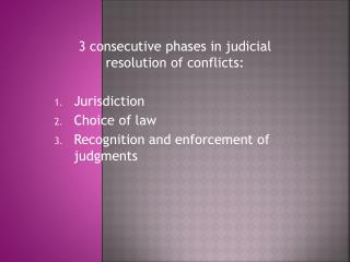 3 consecutive phases in judicial resolution of conflicts: Jurisdiction Choice of law