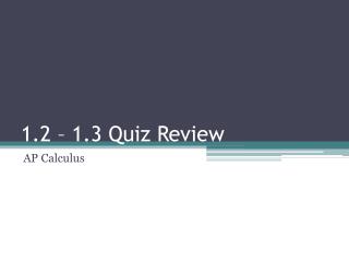 1.2 – 1.3 Quiz Review