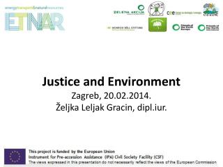 Justice and Environment Zagreb, 20.02.2014. Željka Leljak Gracin, dipl.iur.