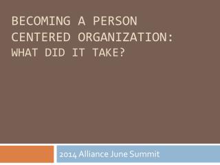 BECOMING A PERSON CENTERED ORGANIZATION: What did it take?