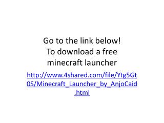 Go to the link below! To download a free minecraft launcher