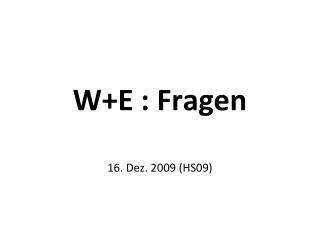 W+E : Fragen