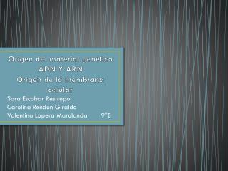 Origen del material genético ADN Y ARN Origen de la membrana celular