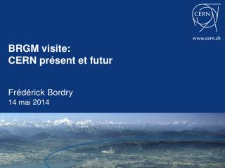 BRGM visite : CERN présent et futur Frédérick Bordry 14 mai 2014
