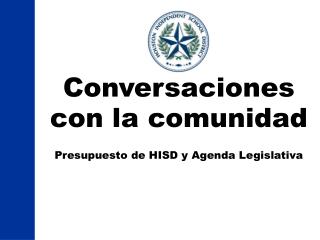 Conversaciones con la comunidad Presupuesto de HISD y Agenda Legislativa