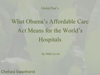Global Post’s What Obama’s Affordable Care Act Means for the World’s Hospitals by Matt Levin