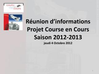 Réunion d’informations Projet Course en Cours Saison 2012-2013 jeudi 4 Octobre 2012