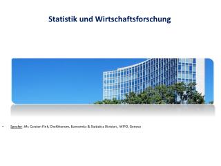 Speaker : Mr. Carsten Fink , Chefökonom , Economics &amp; Statistics Division , WIPO, Geneva