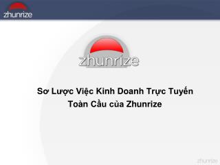 S ơ L ượ c Việc Kinh Doanh Trực Tuyến Toàn Cầu của Zhunrize