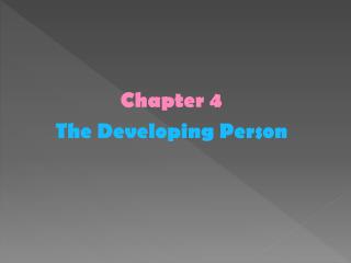 Chapter 4 The Developing Person