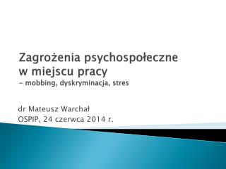 Zagrożenia psychospołeczne w miejscu pracy - mobbing , dyskryminacja, stres